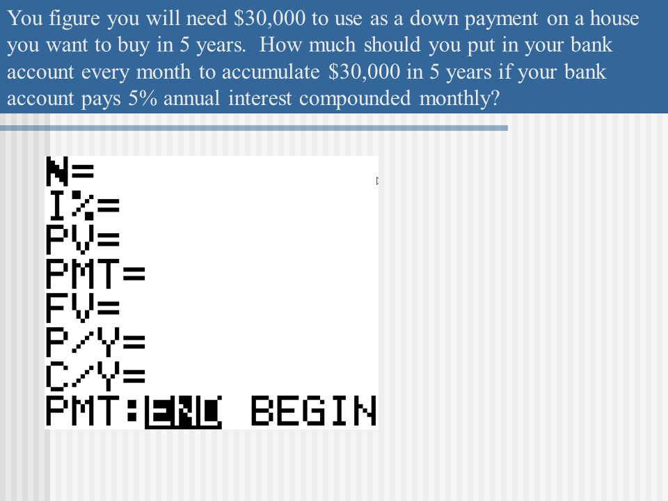 You figure you will need $30,000 to use as a down payment on a house you want to buy in 5 years.