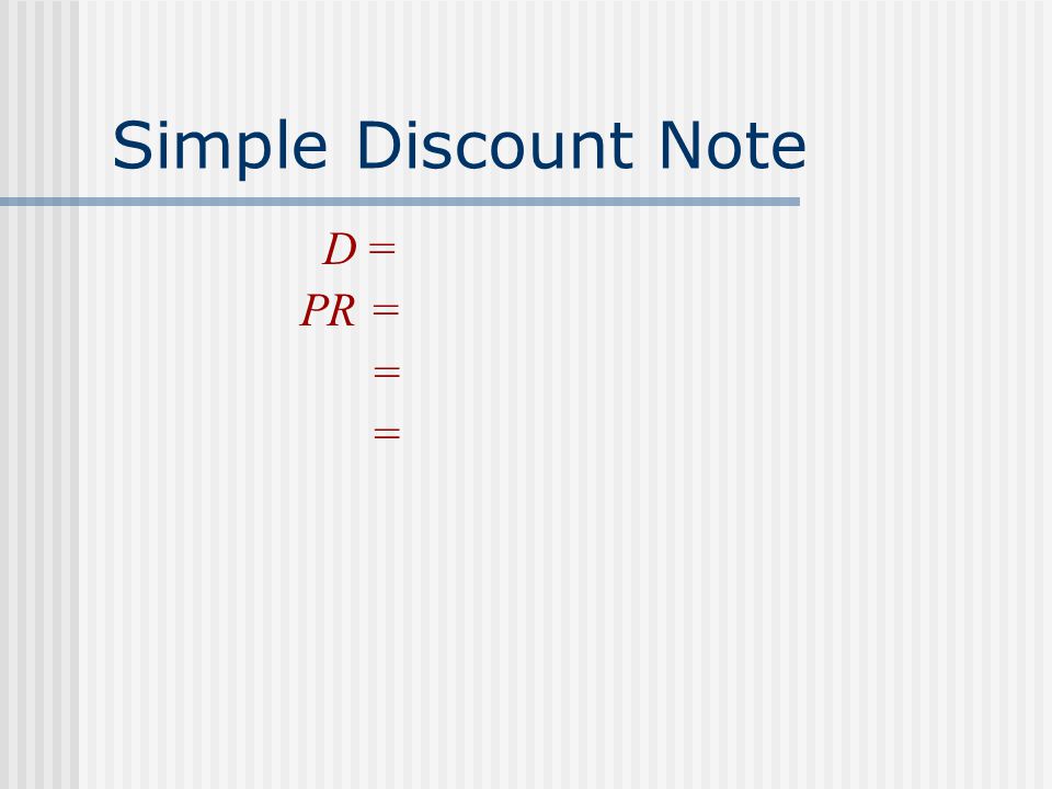Simple Discount Note D = PR = =