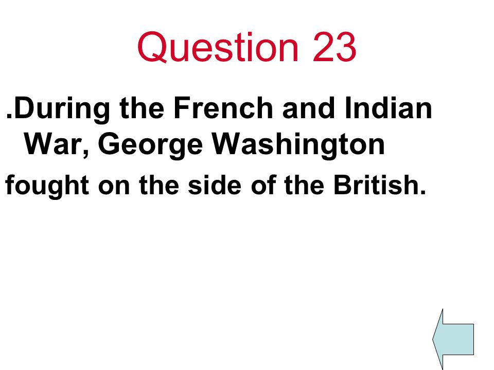 Question 23 .During the French and Indian War, George Washington