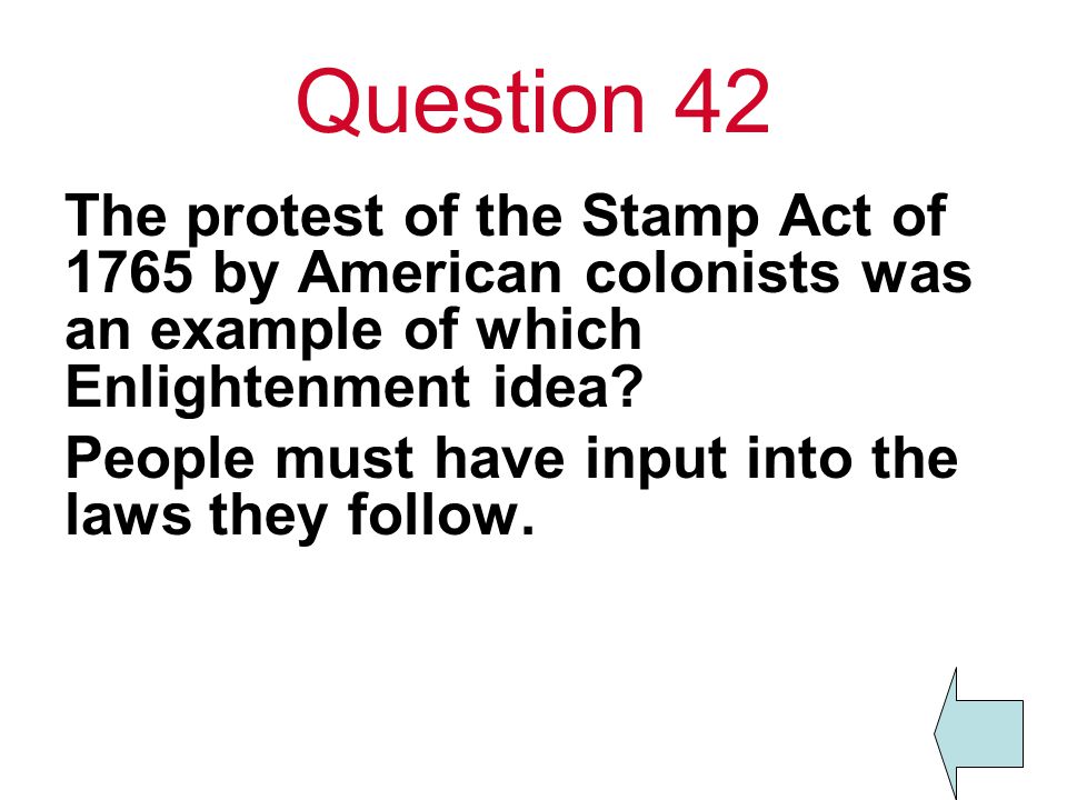 Question 42 The protest of the Stamp Act of 1765 by American colonists was an example of which Enlightenment idea