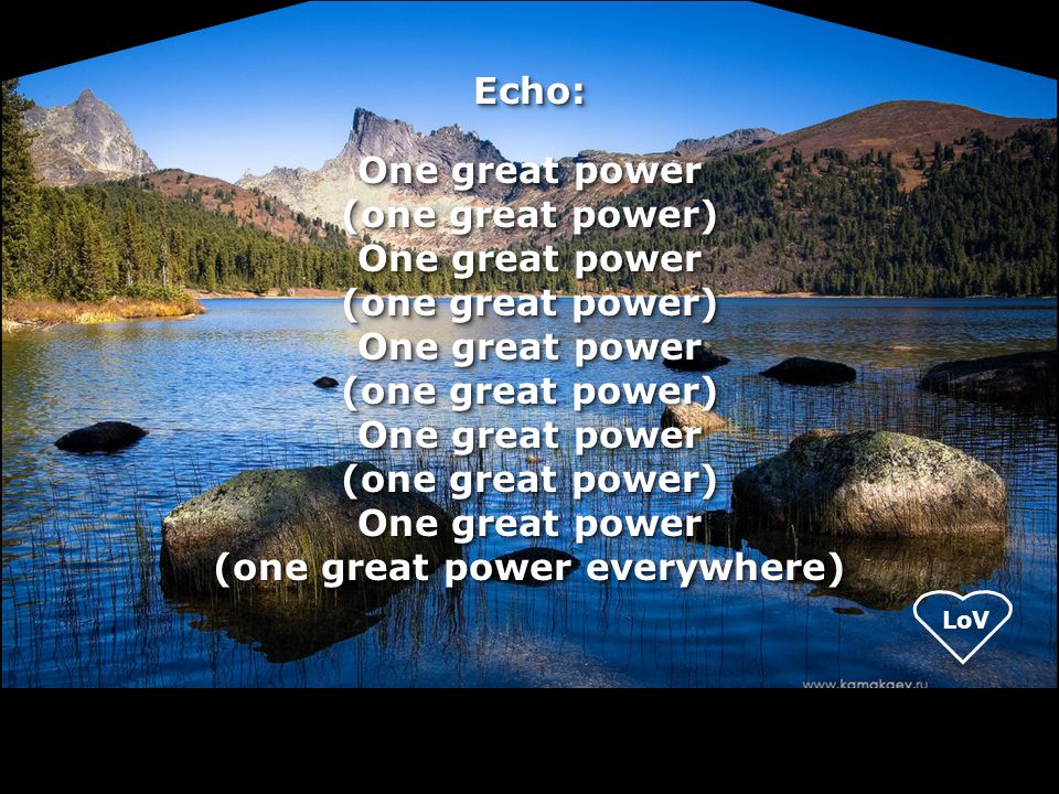 Echo: One great power (one great power) (one great power everywhere)