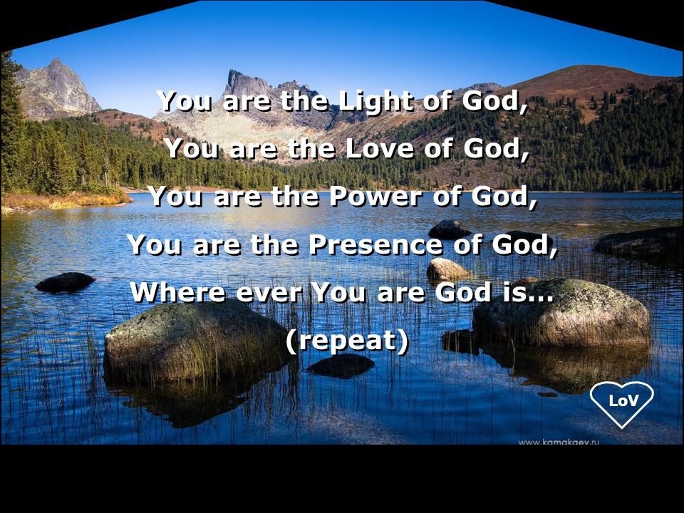 You are the Presence of God, Where ever You are God is…