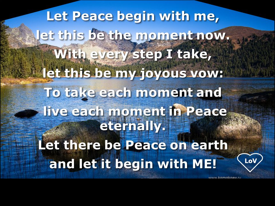 Let Peace begin with me, let this be the moment now