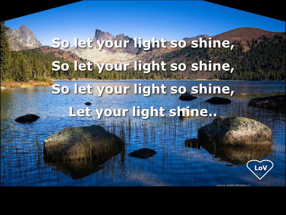 So let your light so shine, Let your light shine..