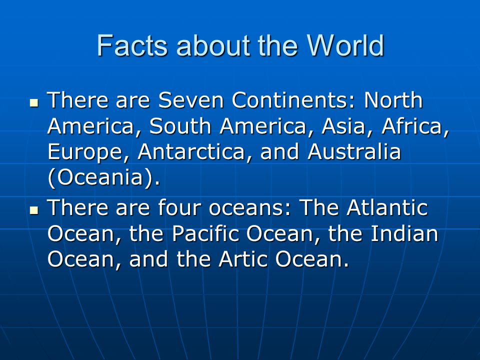 Facts about the World There are Seven Continents: North America, South America, Asia, Africa, Europe, Antarctica, and Australia (Oceania).