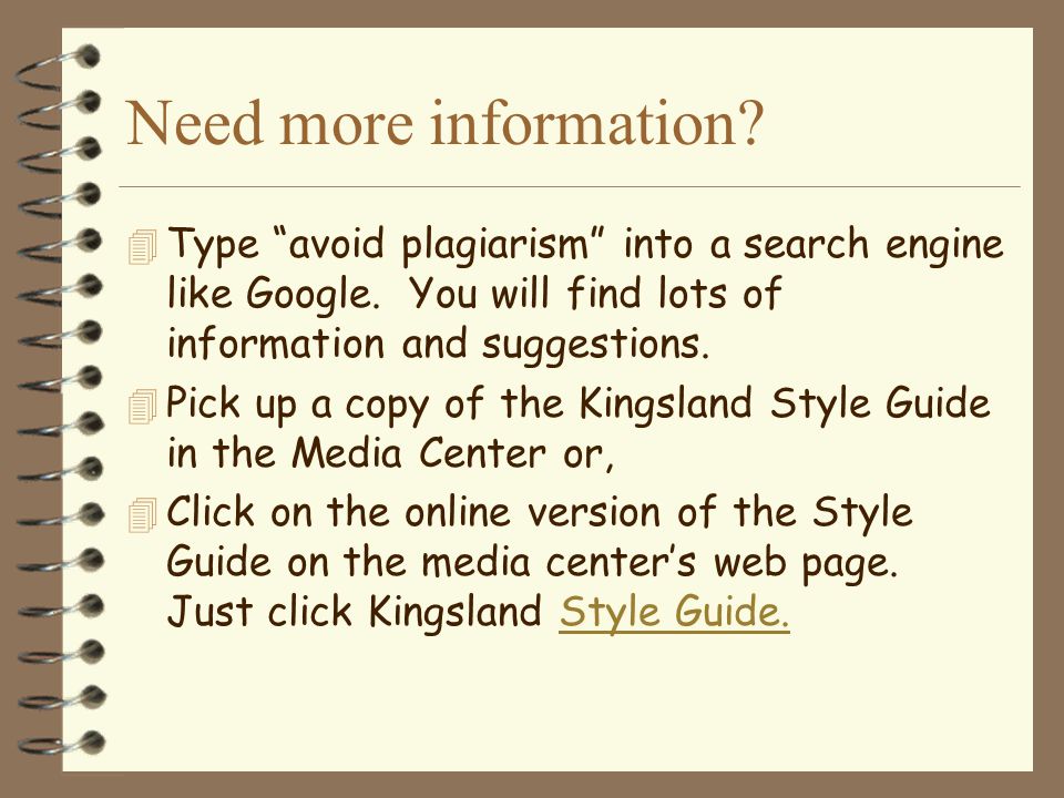 Need more information Type avoid plagiarism into a search engine like Google. You will find lots of information and suggestions.