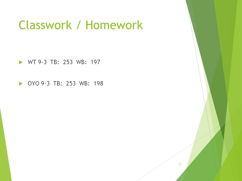 Classwork / Homework WT 9-3 TB: 253 WB: 197 OYO 9-3 TB: 253 WB: 198