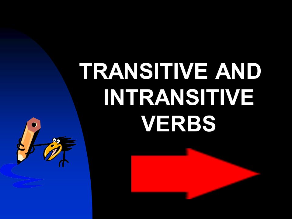 TRANSITIVE AND INTRANSITIVE VERBS