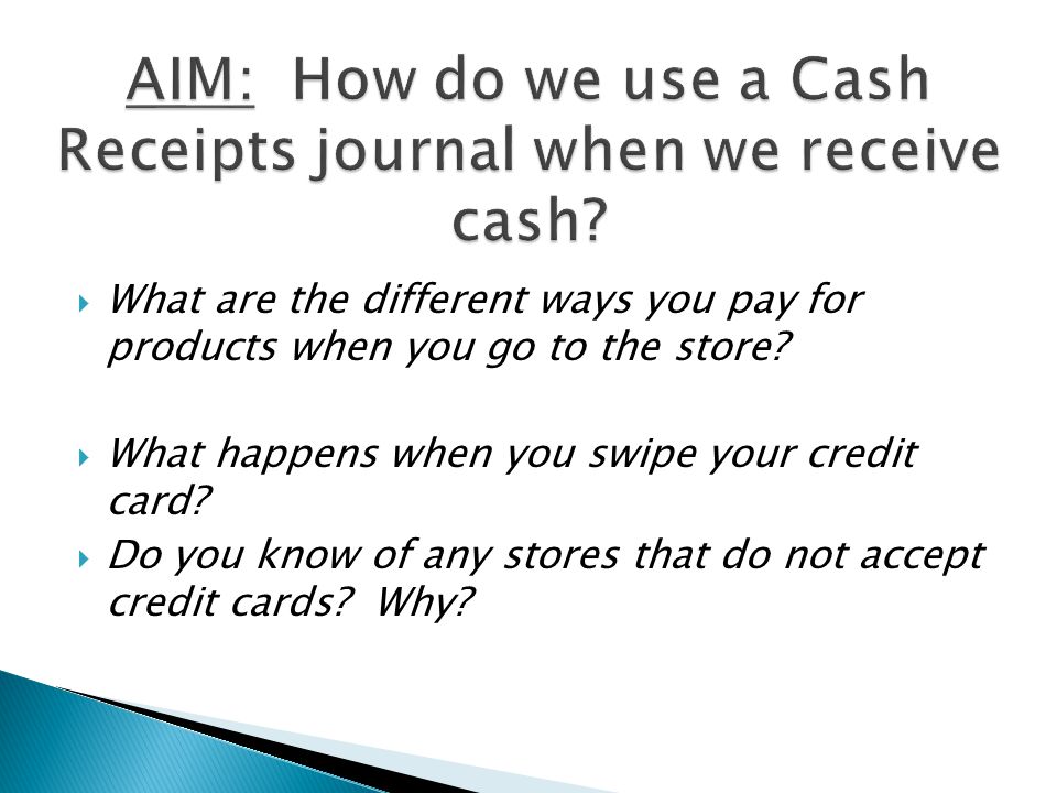 AIM: How do we use a Cash Receipts journal when we receive cash