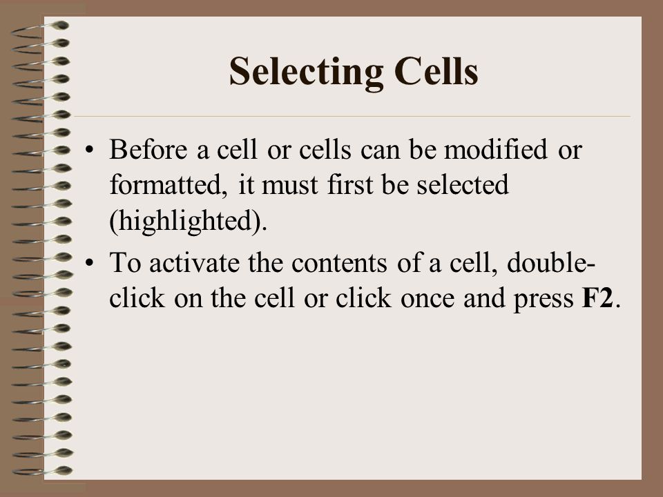 Selecting Cells Before a cell or cells can be modified or formatted, it must first be selected (highlighted).