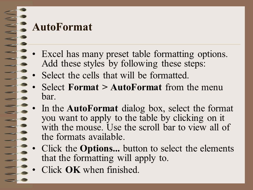 AutoFormat Excel has many preset table formatting options. Add these styles by following these steps:
