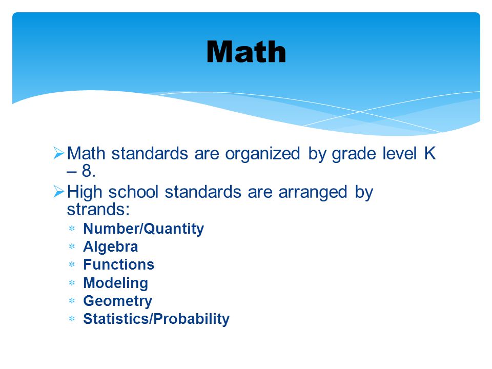 Math Math standards are organized by grade level K – 8.