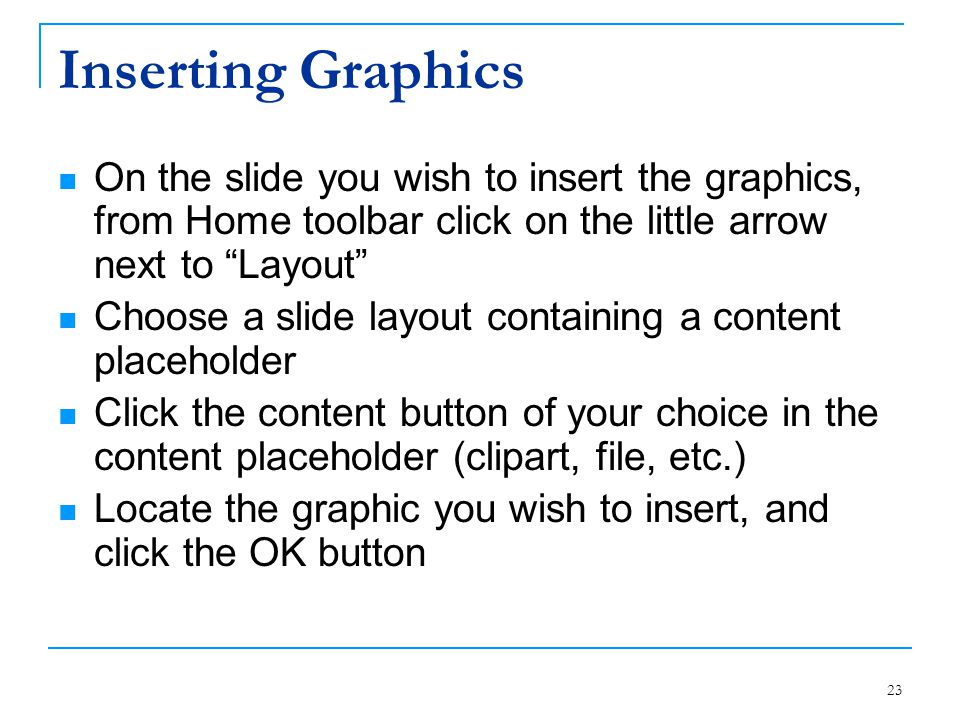 Inserting Graphics On the slide you wish to insert the graphics, from Home toolbar click on the little arrow next to Layout