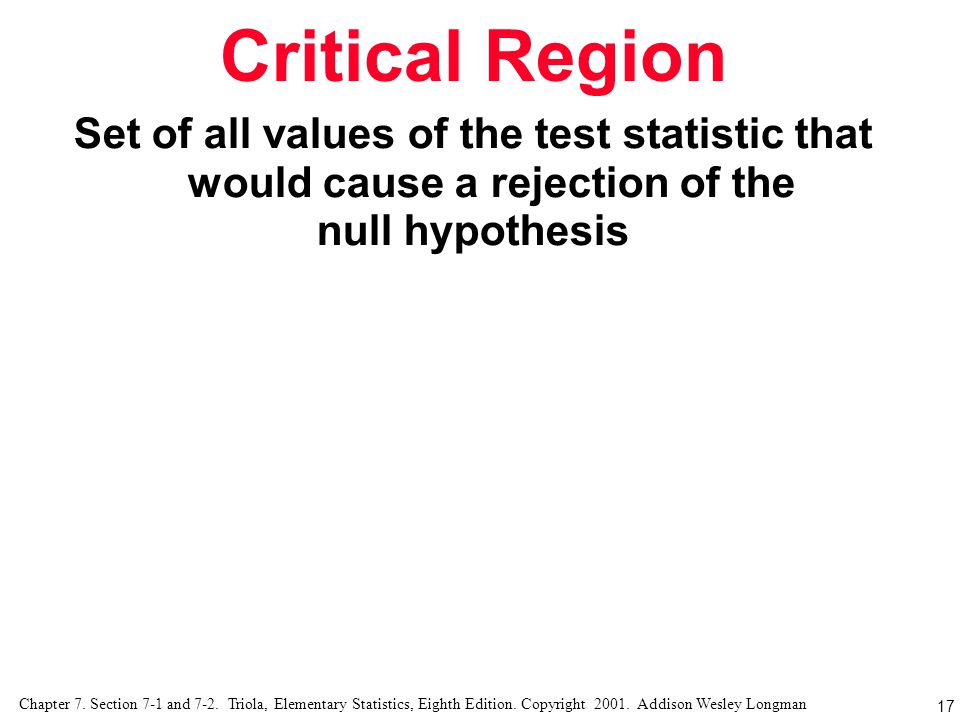 Critical Region Set of all values of the test statistic that would cause a rejection of the. null hypothesis.