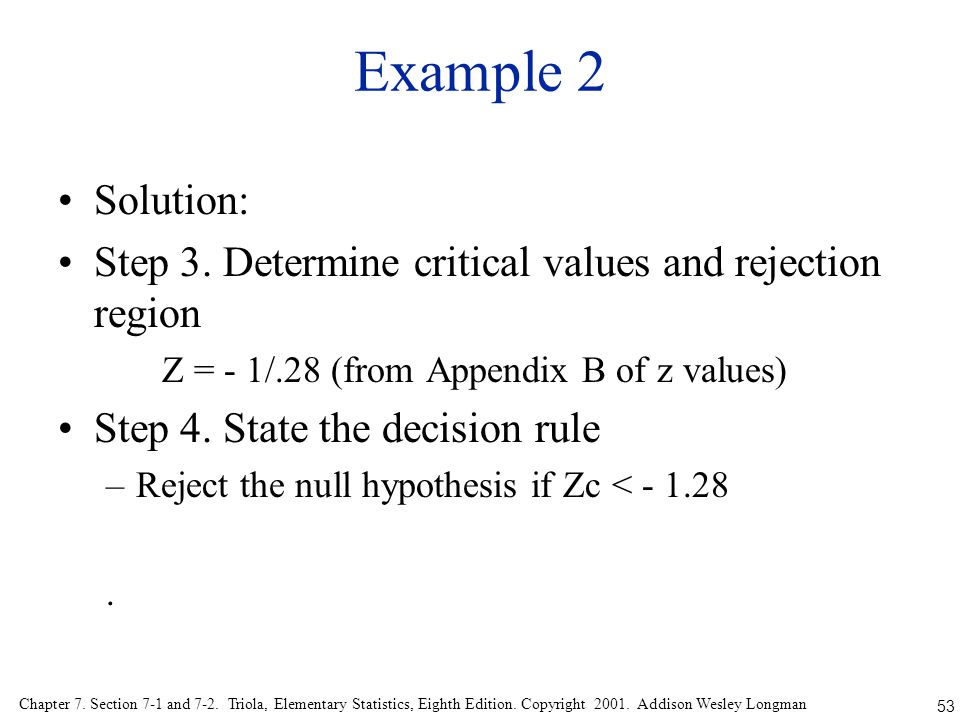 Example 2 Solution: Step 3. Determine critical values and rejection region. Z = - 1/.28 (from Appendix B of z values)