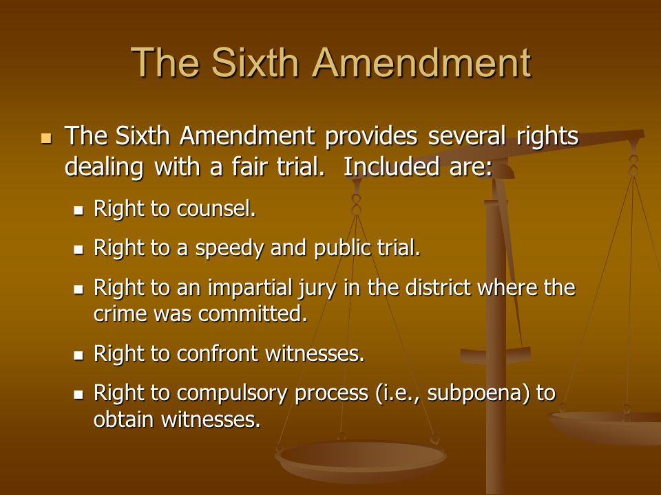 The Sixth Amendment The Sixth Amendment provides several rights dealing with a fair trial. Included are: