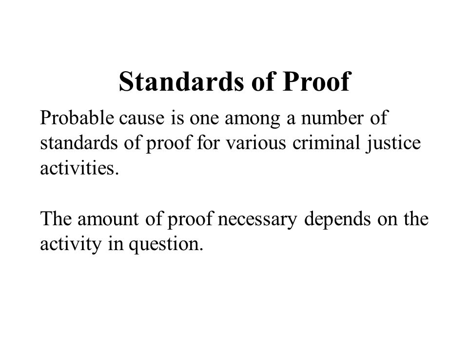 Standards of Proof Probable cause is one among a number of standards of proof for various criminal justice activities.