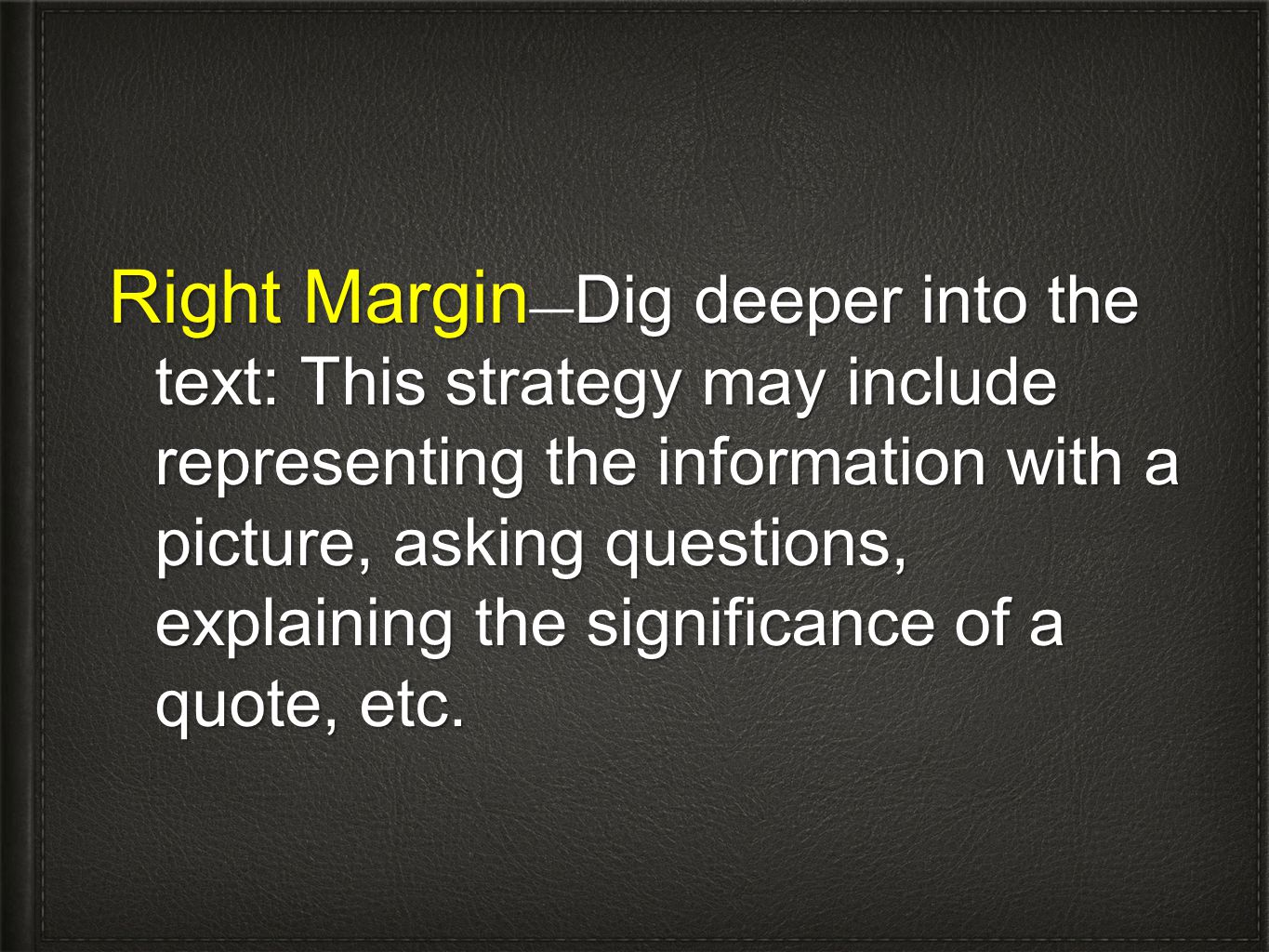Right Margin—Dig deeper into the text: This strategy may include representing the information with a picture, asking questions, explaining the significance of a quote, etc.