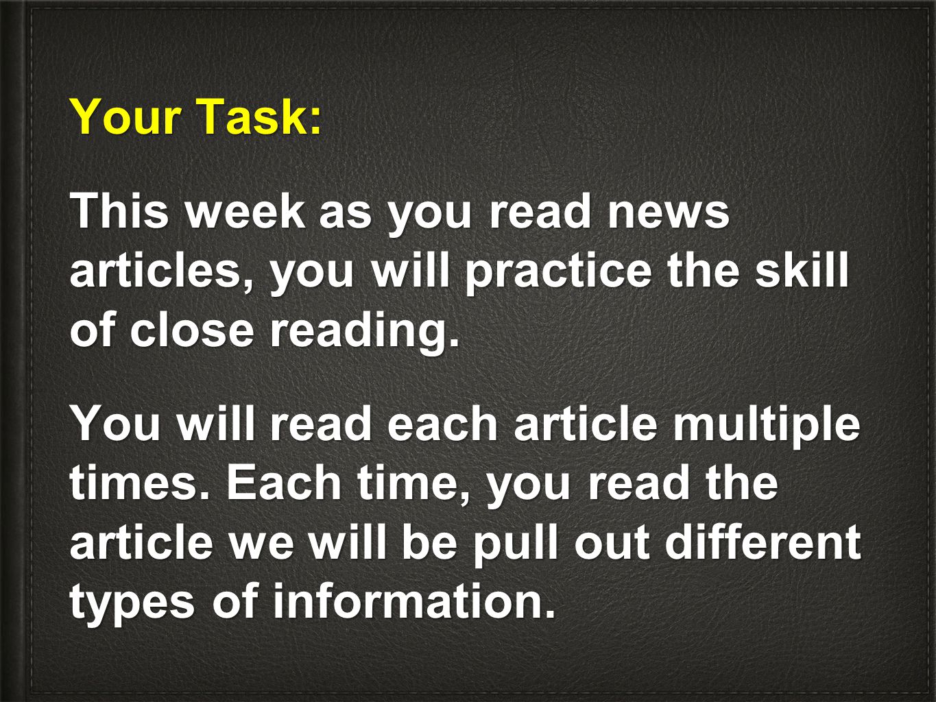 Your Task: This week as you read news articles, you will practice the skill of close reading.