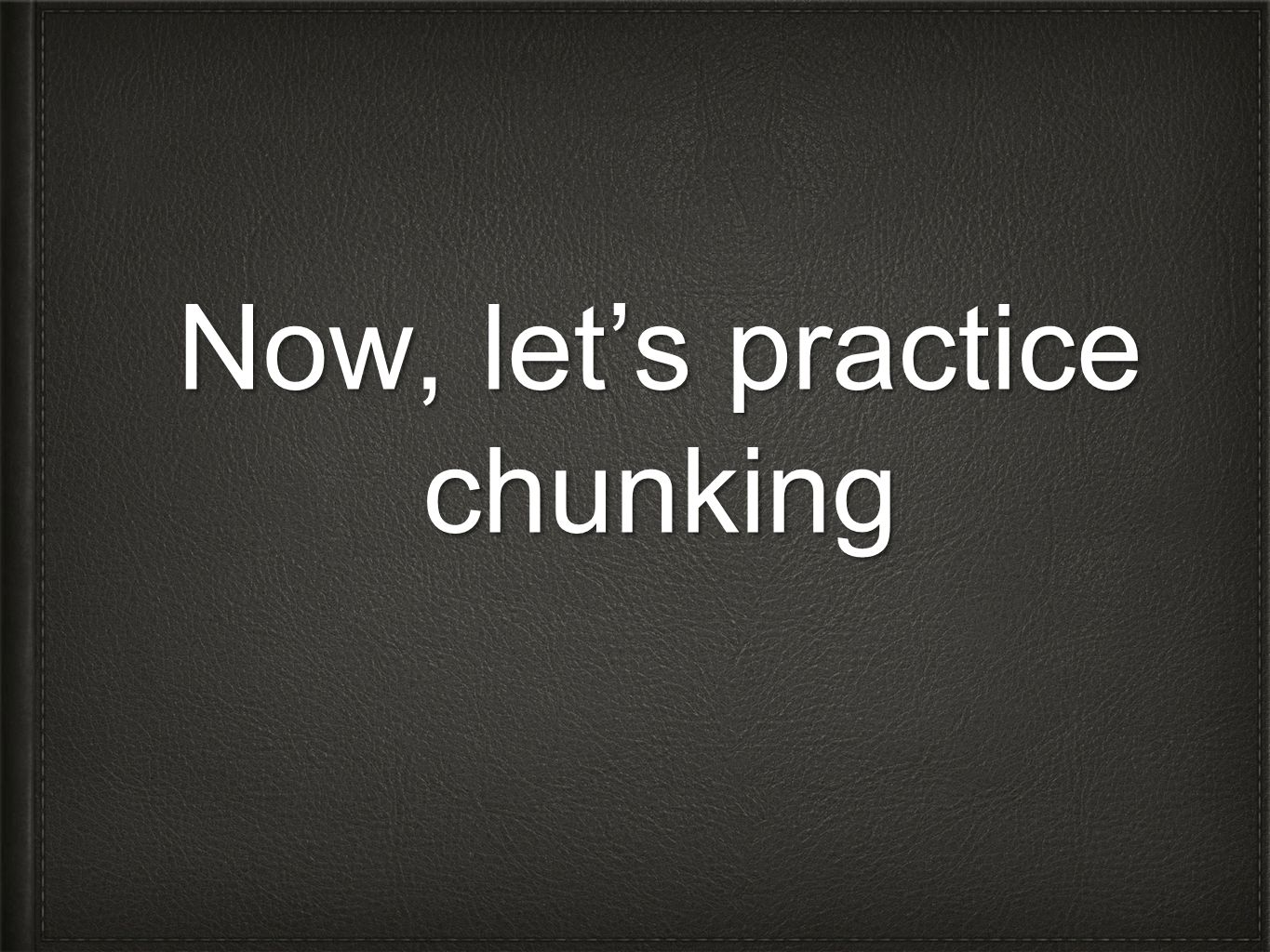 Now, let’s practice chunking