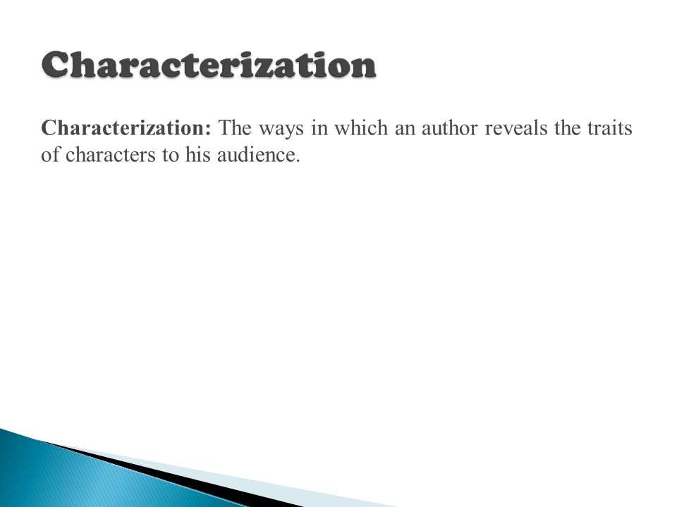 Characterization Characterization: The ways in which an author reveals the traits of characters to his audience.