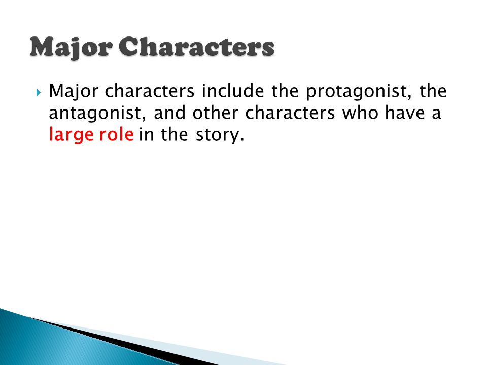 Major Characters Major characters include the protagonist, the antagonist, and other characters who have a large role in the story.