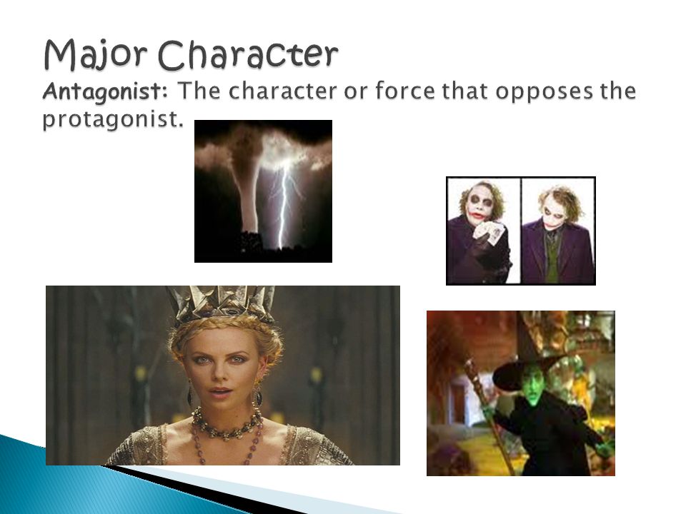 Major Character Antagonist: The character or force that opposes the protagonist.