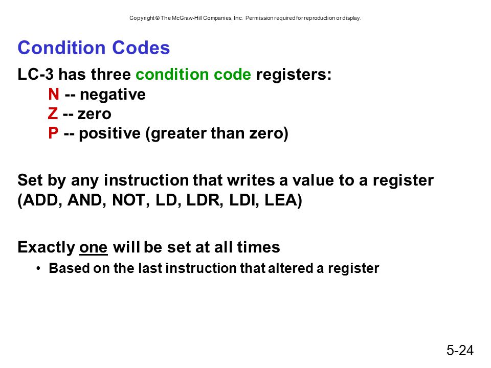 Condition Codes LC-3 has three condition code registers: N -- negative Z -- zero P -- positive (greater than zero)