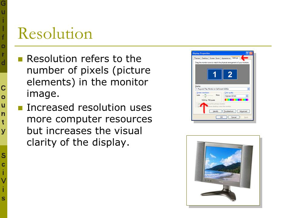 Resolution Resolution refers to the number of pixels (picture elements) in the monitor image.