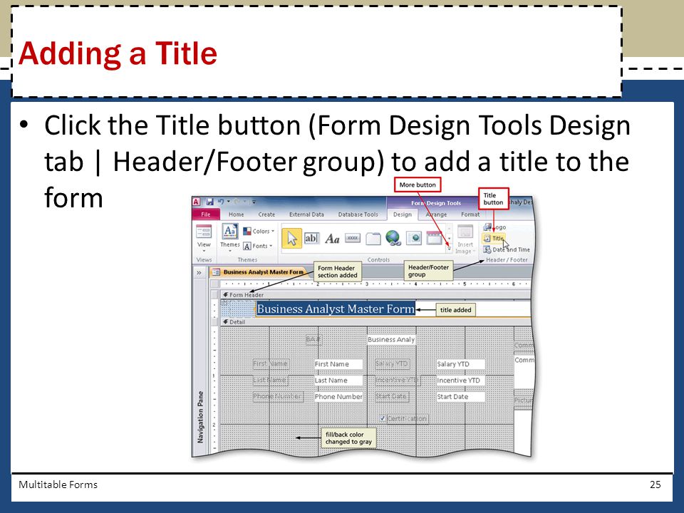 Adding a Title Click the Title button (Form Design Tools Design tab | Header/Footer group) to add a title to the form.
