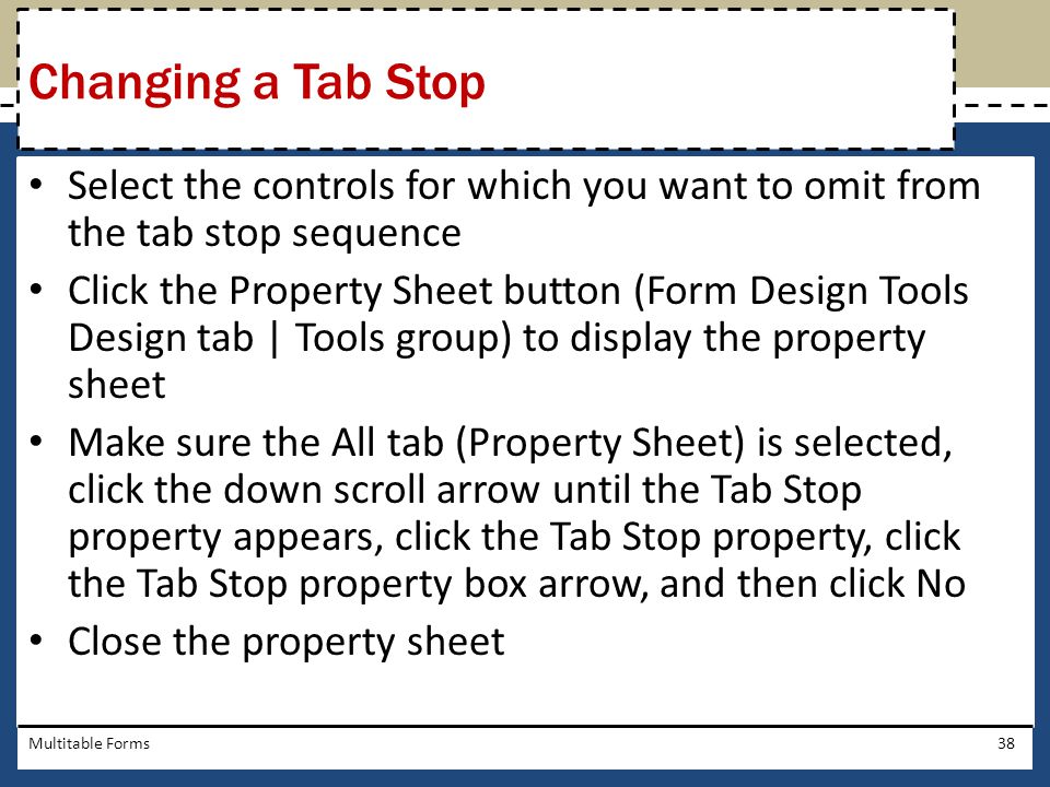Changing a Tab Stop Select the controls for which you want to omit from the tab stop sequence.