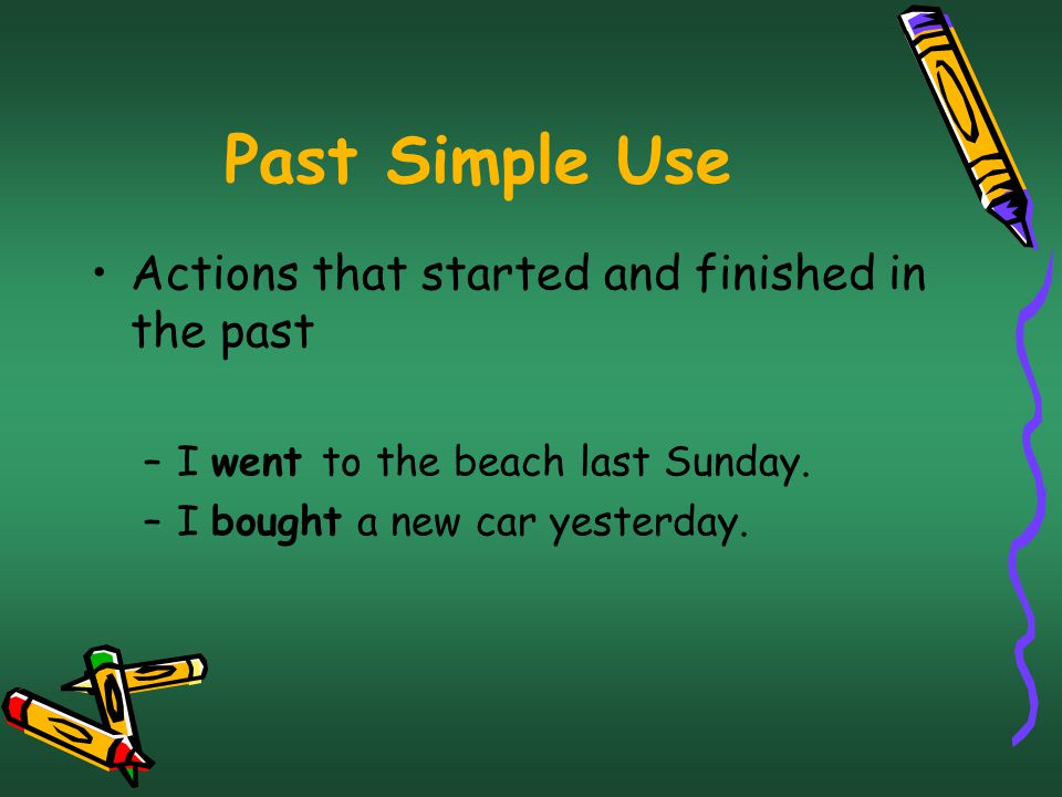 Past Simple Use Actions that started and finished in the past