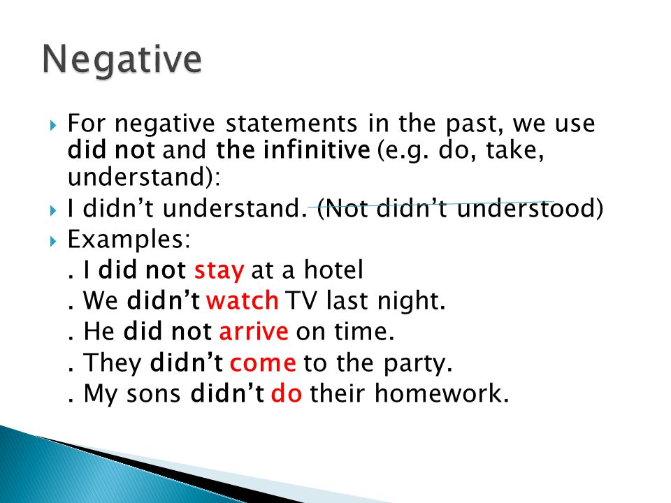 Negative For negative statements in the past, we use did not and the infinitive (e.g. do, take, understand):