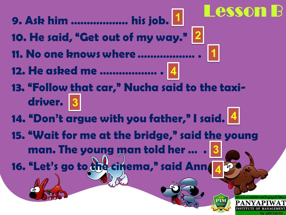 Lesson B 9. Ask him ……………… his job. 10. He said, Get out of my way.