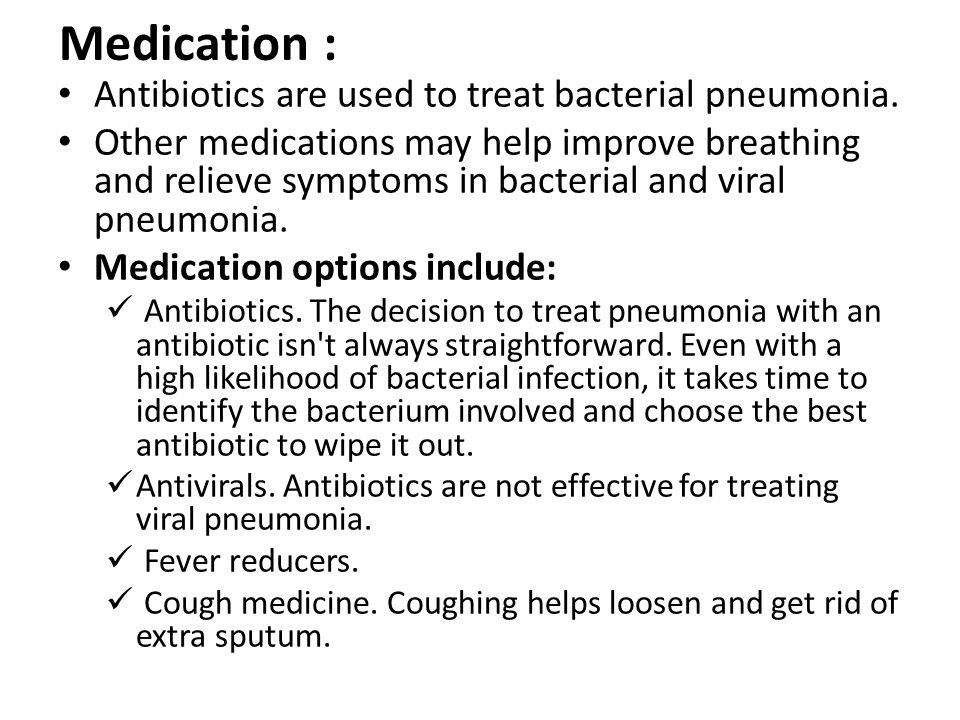 Medication : Antibiotics are used to treat bacterial pneumonia.