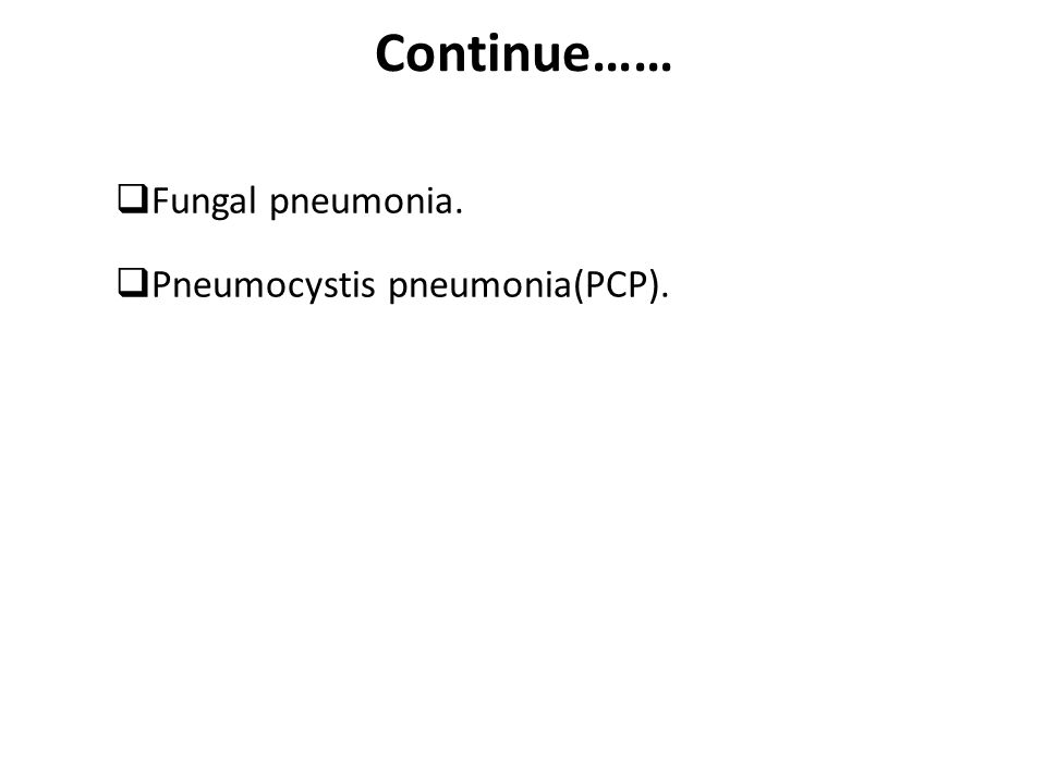 Continue…… Fungal pneumonia. Pneumocystis pneumonia(PCP).