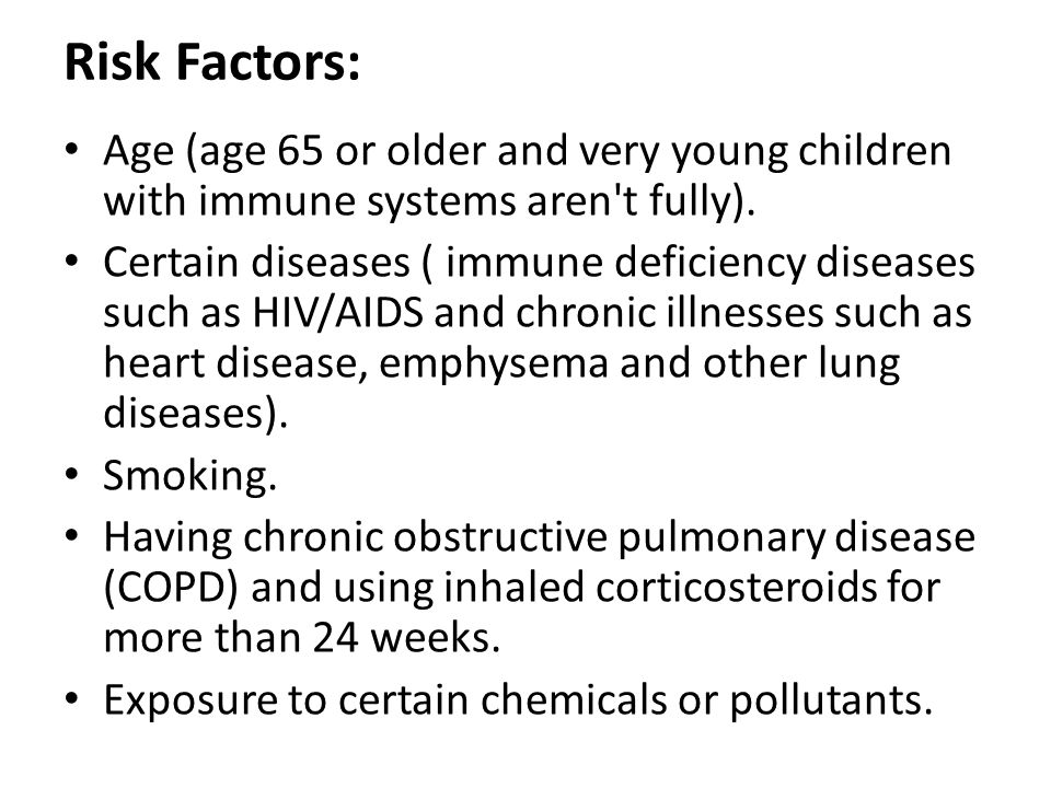 Risk Factors: Age (age 65 or older and very young children with immune systems aren t fully).