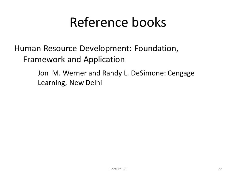 Reference books Human Resource Development: Foundation, Framework and Application Jon M. Werner and Randy L. DeSimone: Cengage Learning, New Delhi