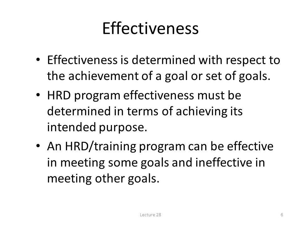Effectiveness Effectiveness is determined with respect to the achievement of a goal or set of goals.