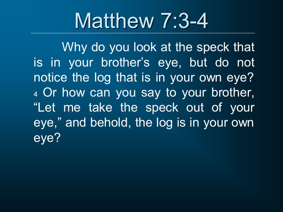 Matthew 7:3-4