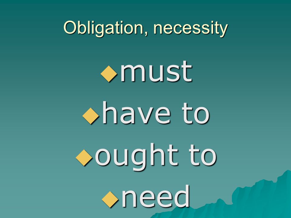 Obligation, necessity must have to ought to need