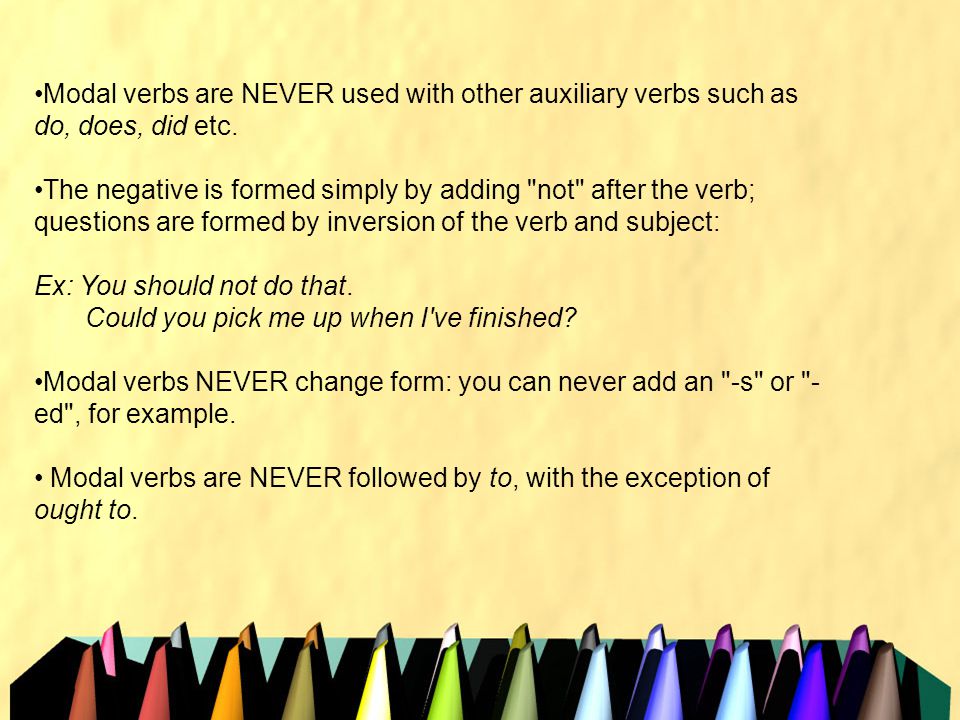 Modal verbs are NEVER used with other auxiliary verbs such as do, does, did etc.