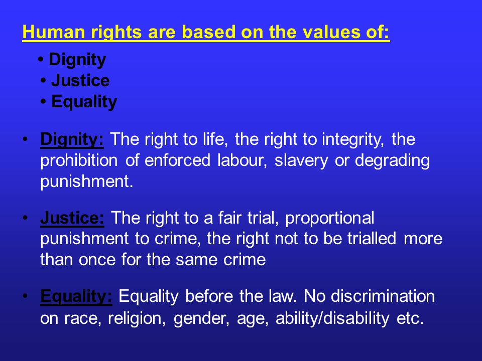 Human rights are based on the values of: