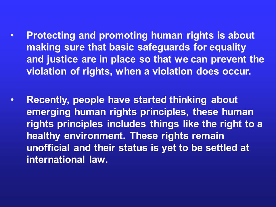 Protecting and promoting human rights is about making sure that basic safeguards for equality and justice are in place so that we can prevent the violation of rights, when a violation does occur.