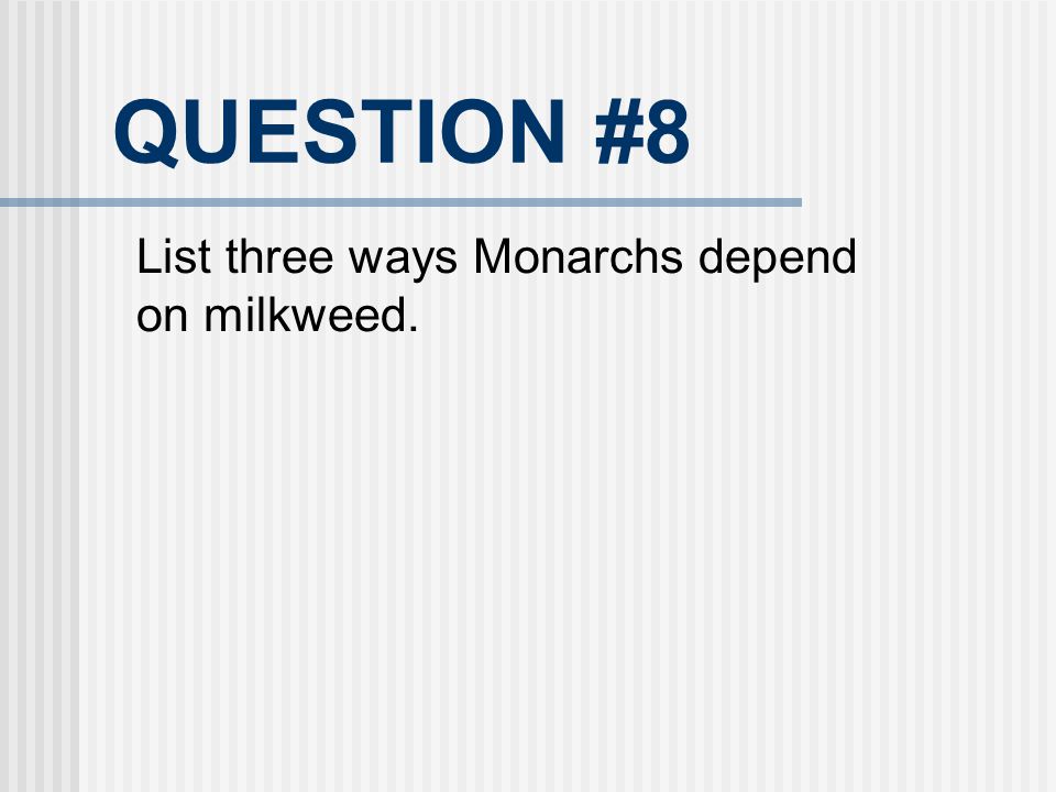 QUESTION #8 List three ways Monarchs depend on milkweed. 22