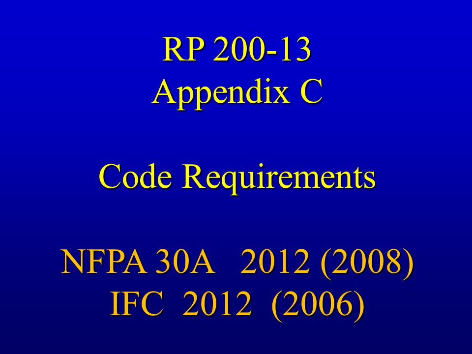 RP Appendix C Code Requirements NFPA 30A 2012 (2008) IFC 2012 (2006)