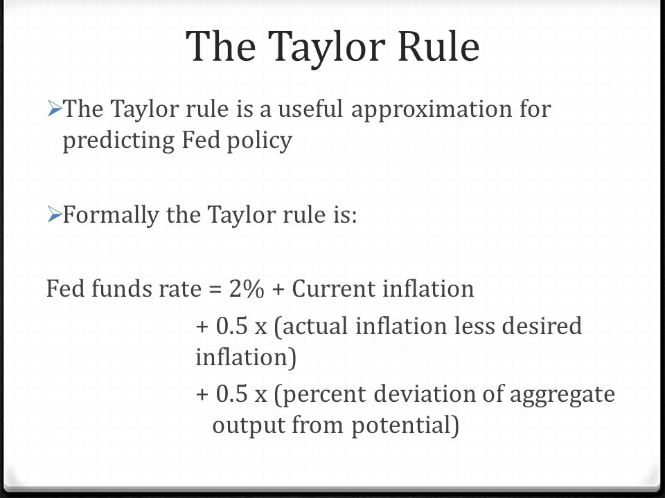The Taylor Rule The Taylor rule is a useful approximation for predicting Fed policy. Formally the Taylor rule is: