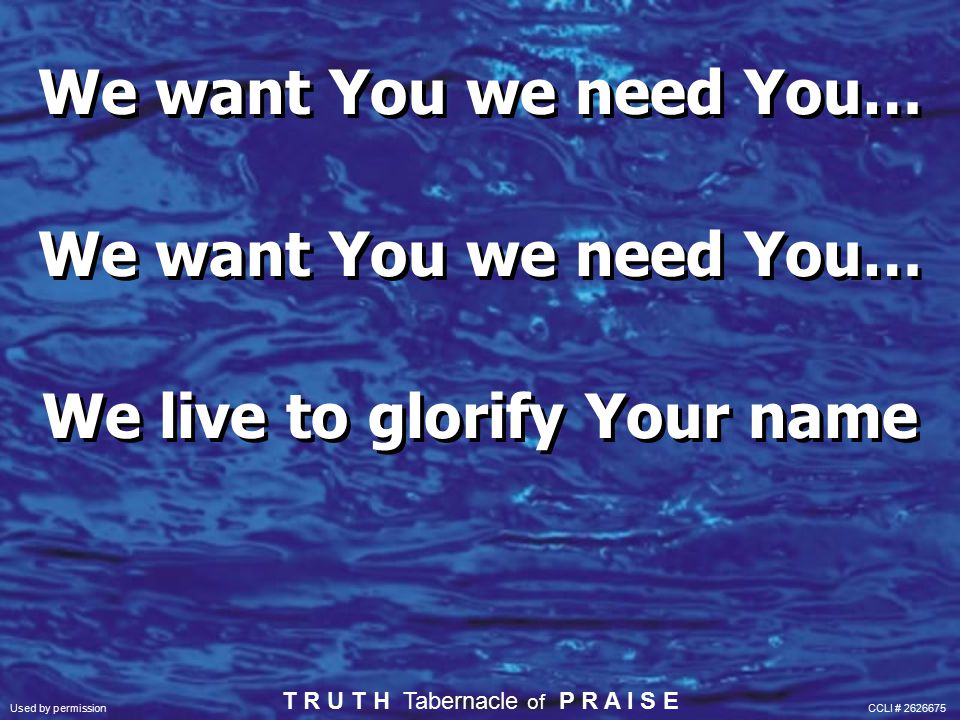 We want You we need You… We live to glorify Your name