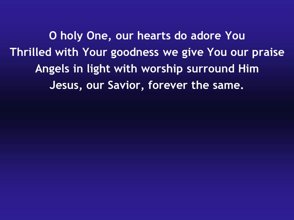O holy One, our hearts do adore You