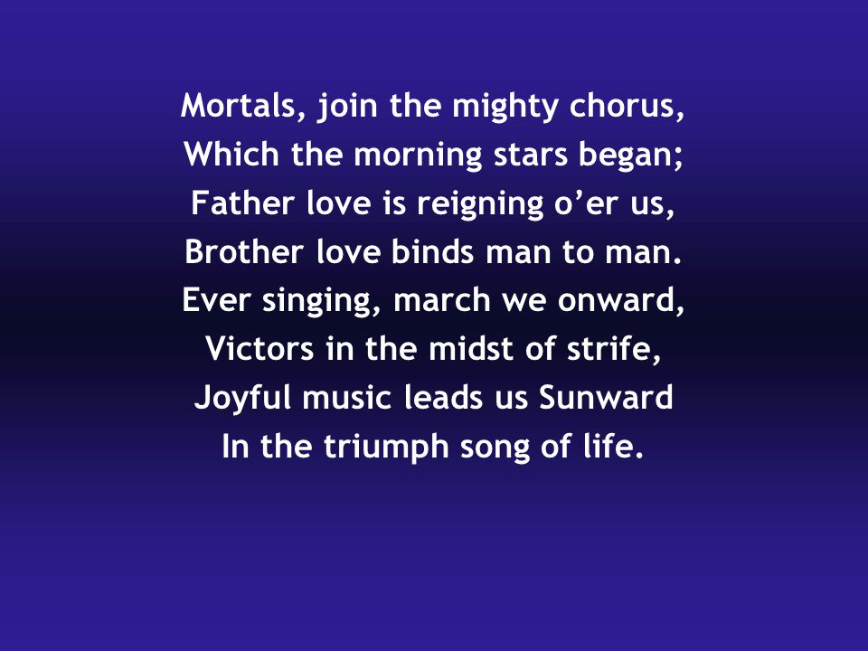 Mortals, join the mighty chorus, Which the morning stars began;